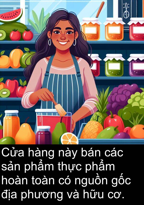 cơ: Cửa hàng này bán các sản phẩm thực phẩm hoàn toàn có nguồn gốc địa phương và hữu cơ.