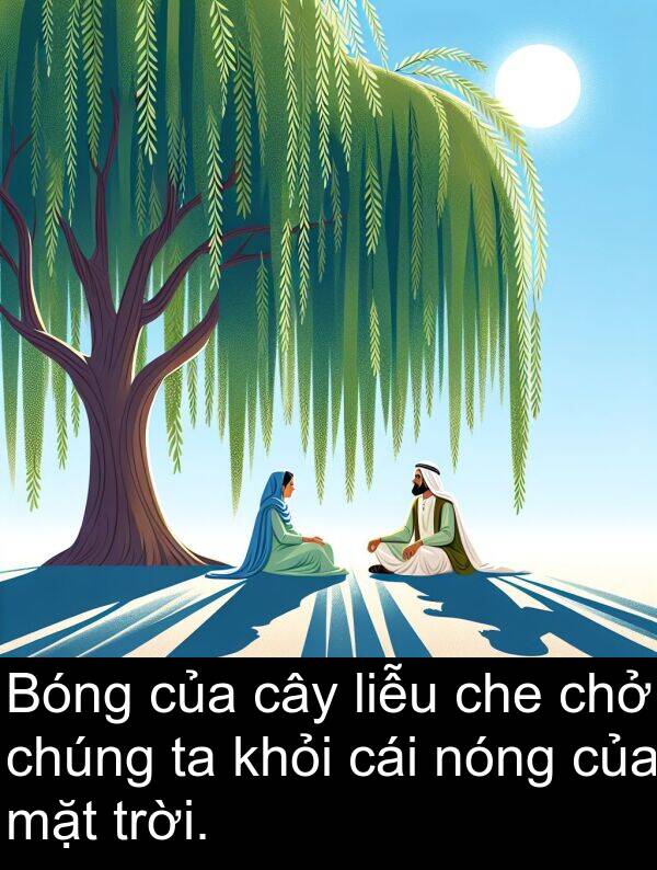 nóng: Bóng của cây liễu che chở chúng ta khỏi cái nóng của mặt trời.