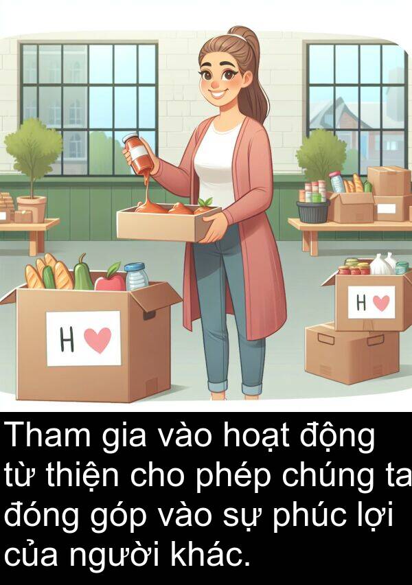 thiện: Tham gia vào hoạt động từ thiện cho phép chúng ta đóng góp vào sự phúc lợi của người khác.