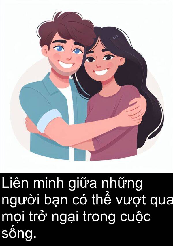 trở: Liên minh giữa những người bạn có thể vượt qua mọi trở ngại trong cuộc sống.