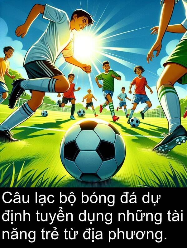 lạc: Câu lạc bộ bóng đá dự định tuyển dụng những tài năng trẻ từ địa phương.