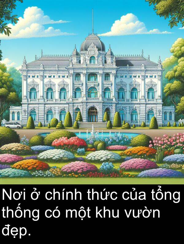 thống: Nơi ở chính thức của tổng thống có một khu vườn đẹp.