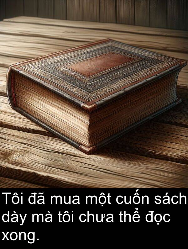 xong: Tôi đã mua một cuốn sách dày mà tôi chưa thể đọc xong.