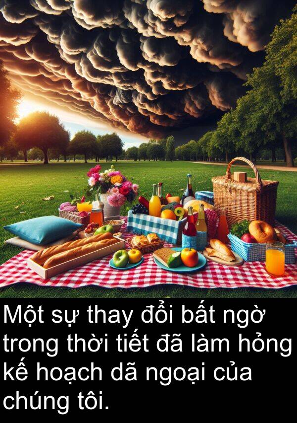 thay: Một sự thay đổi bất ngờ trong thời tiết đã làm hỏng kế hoạch dã ngoại của chúng tôi.