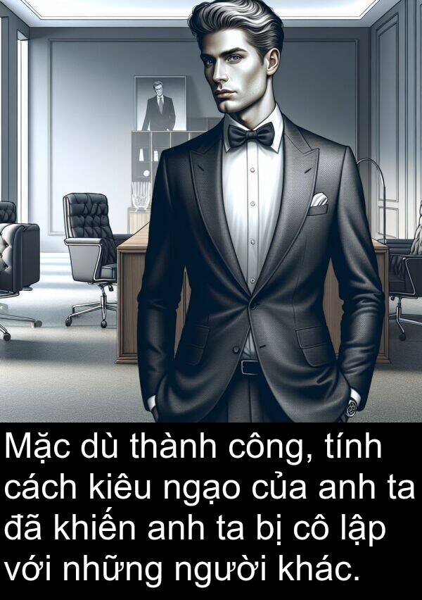 ngạo: Mặc dù thành công, tính cách kiêu ngạo của anh ta đã khiến anh ta bị cô lập với những người khác.