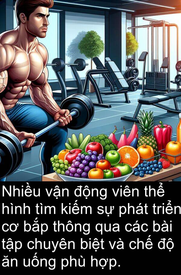 phù: Nhiều vận động viên thể hình tìm kiếm sự phát triển cơ bắp thông qua các bài tập chuyên biệt và chế độ ăn uống phù hợp.