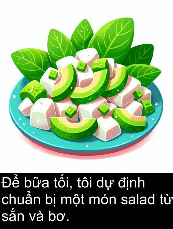 salad: Để bữa tối, tôi dự định chuẩn bị một món salad từ sắn và bơ.