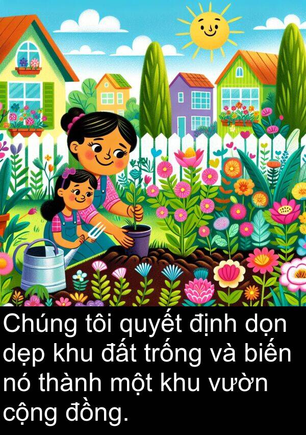 cộng: Chúng tôi quyết định dọn dẹp khu đất trống và biến nó thành một khu vườn cộng đồng.