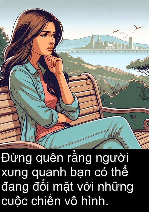 xung: Đừng quên rằng người xung quanh bạn có thể đang đối mặt với những cuộc chiến vô hình.