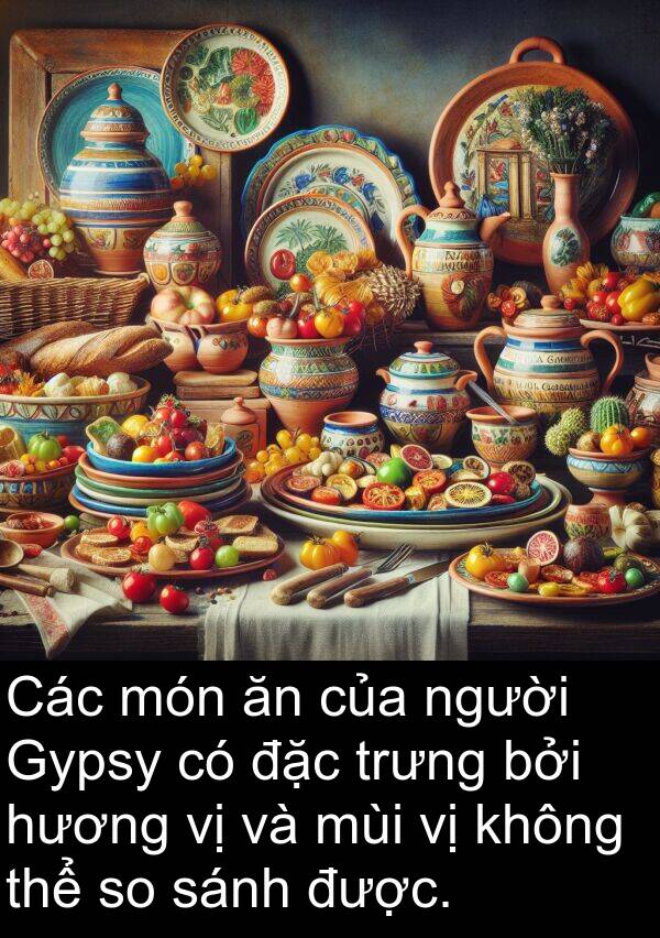 sánh: Các món ăn của người Gypsy có đặc trưng bởi hương vị và mùi vị không thể so sánh được.