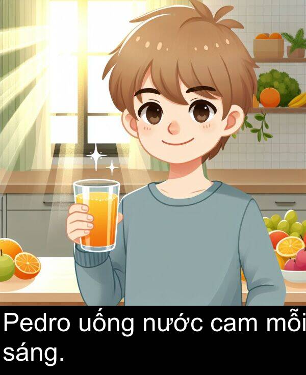 cam: Pedro uống nước cam mỗi sáng.