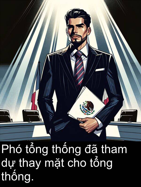 thay: Phó tổng thống đã tham dự thay mặt cho tổng thống.