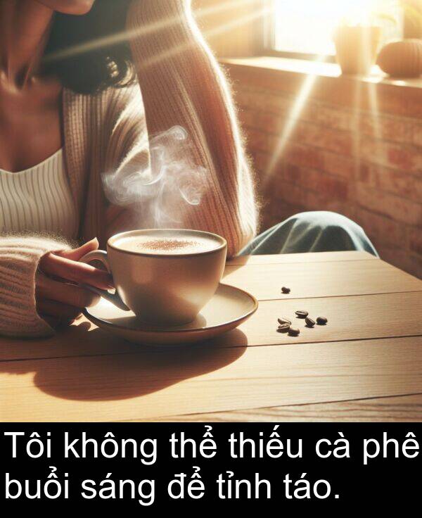 thiếu: Tôi không thể thiếu cà phê buổi sáng để tỉnh táo.