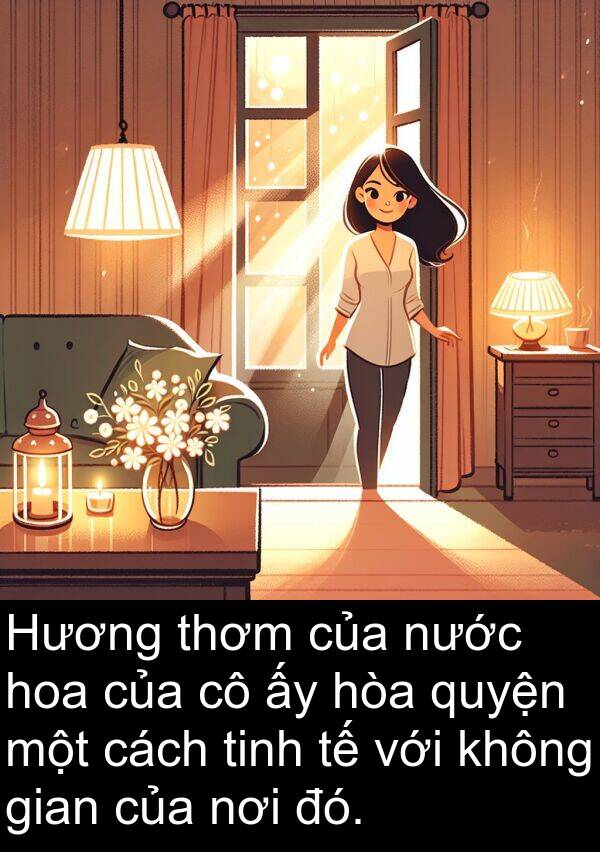 thơm: Hương thơm của nước hoa của cô ấy hòa quyện một cách tinh tế với không gian của nơi đó.