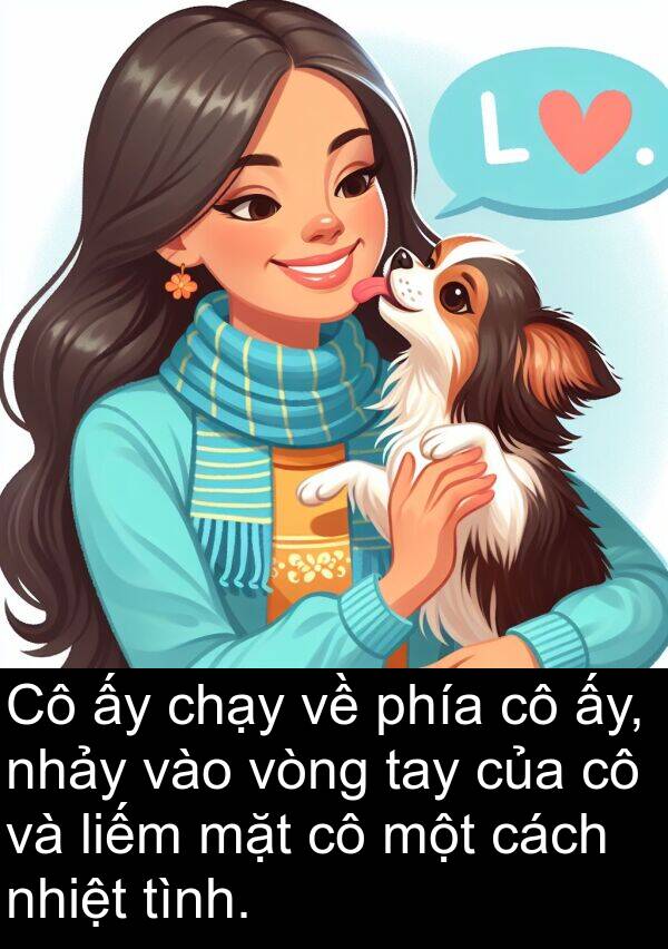 ấy: Cô ấy chạy về phía cô ấy, nhảy vào vòng tay của cô và liếm mặt cô một cách nhiệt tình.