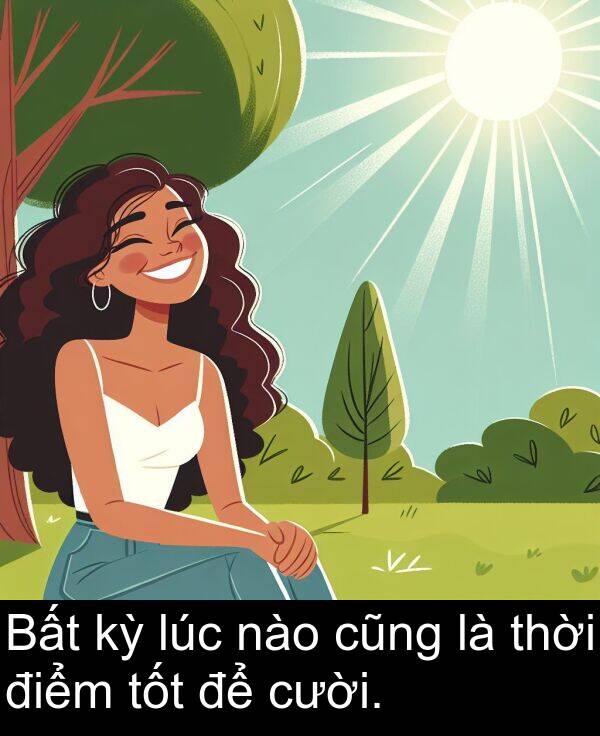 nào: Bất kỳ lúc nào cũng là thời điểm tốt để cười.