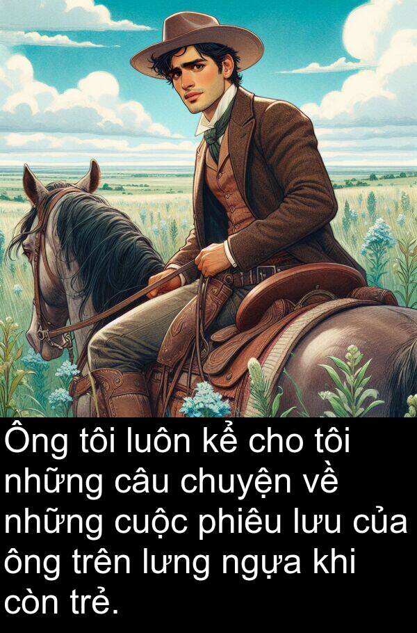 lưu: Ông tôi luôn kể cho tôi những câu chuyện về những cuộc phiêu lưu của ông trên lưng ngựa khi còn trẻ.