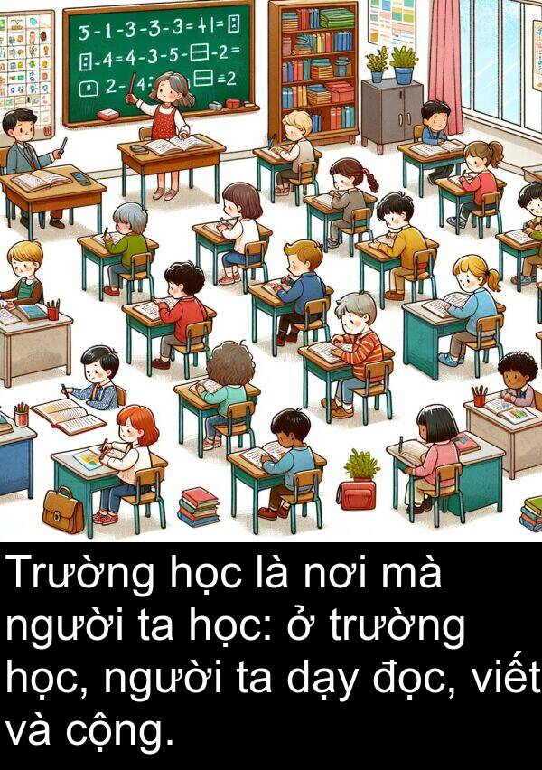 cộng: Trường học là nơi mà người ta học: ở trường học, người ta dạy đọc, viết và cộng.