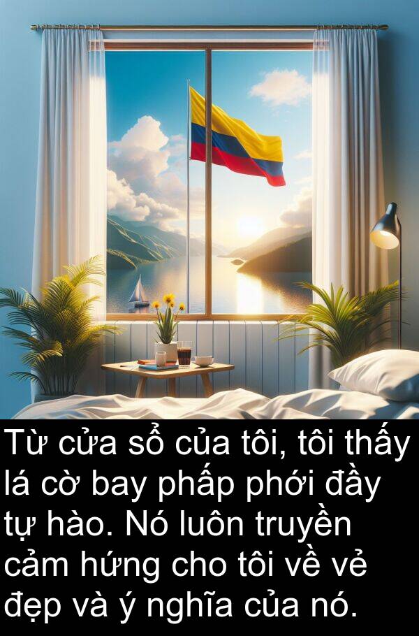 phới: Từ cửa sổ của tôi, tôi thấy lá cờ bay phấp phới đầy tự hào. Nó luôn truyền cảm hứng cho tôi về vẻ đẹp và ý nghĩa của nó.