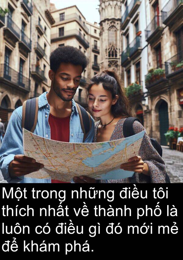 phá: Một trong những điều tôi thích nhất về thành phố là luôn có điều gì đó mới mẻ để khám phá.