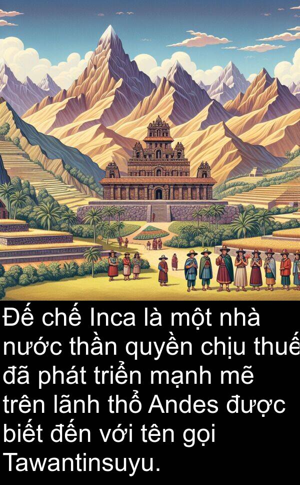 thần: Đế chế Inca là một nhà nước thần quyền chịu thuế đã phát triển mạnh mẽ trên lãnh thổ Andes được biết đến với tên gọi Tawantinsuyu.