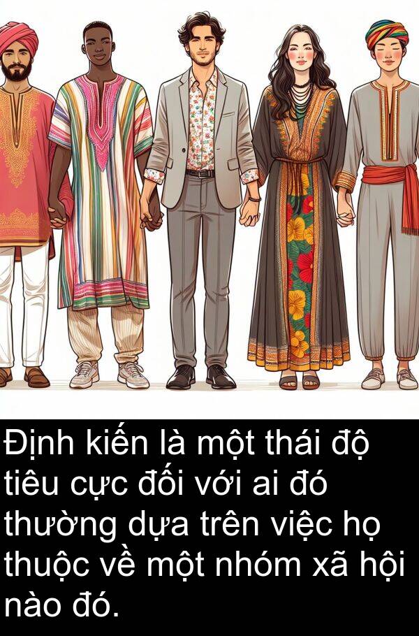 thuộc: Định kiến là một thái độ tiêu cực đối với ai đó thường dựa trên việc họ thuộc về một nhóm xã hội nào đó.