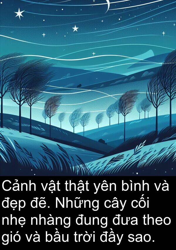 cối: Cảnh vật thật yên bình và đẹp đẽ. Những cây cối nhẹ nhàng đung đưa theo gió và bầu trời đầy sao.