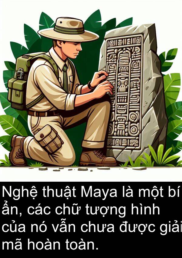 chữ: Nghệ thuật Maya là một bí ẩn, các chữ tượng hình của nó vẫn chưa được giải mã hoàn toàn.