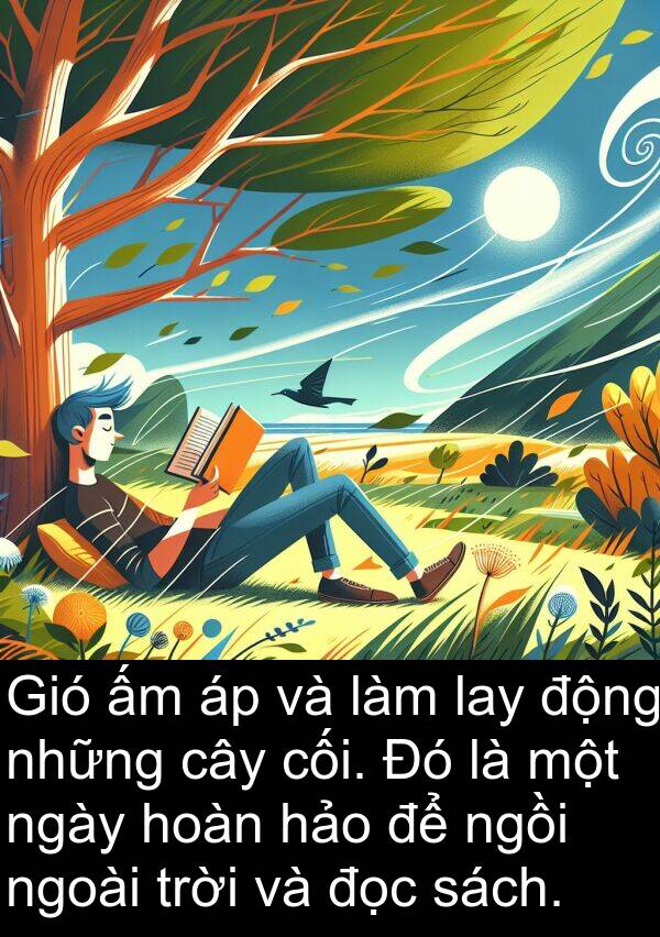 ngồi: Gió ấm áp và làm lay động những cây cối. Đó là một ngày hoàn hảo để ngồi ngoài trời và đọc sách.