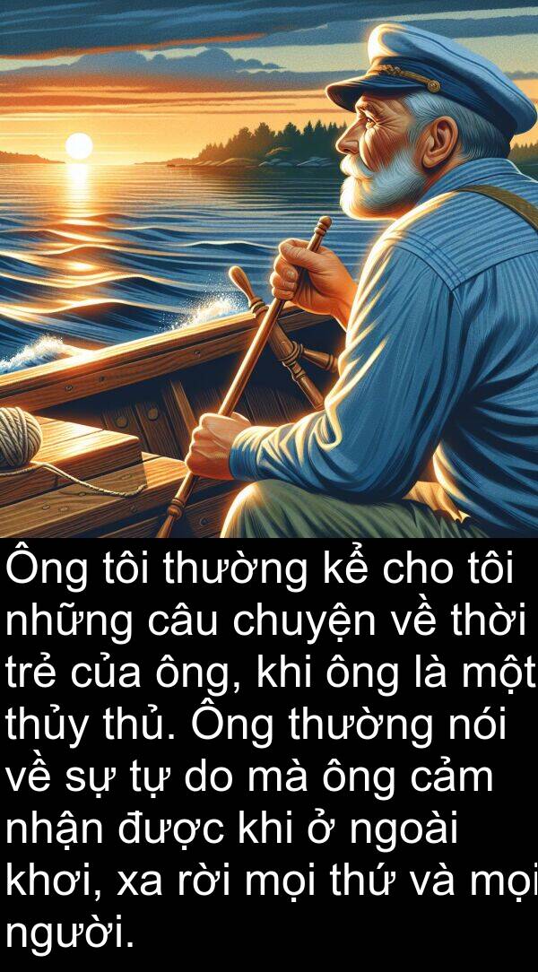 ngoài: Ông tôi thường kể cho tôi những câu chuyện về thời trẻ của ông, khi ông là một thủy thủ. Ông thường nói về sự tự do mà ông cảm nhận được khi ở ngoài khơi, xa rời mọi thứ và mọi người.