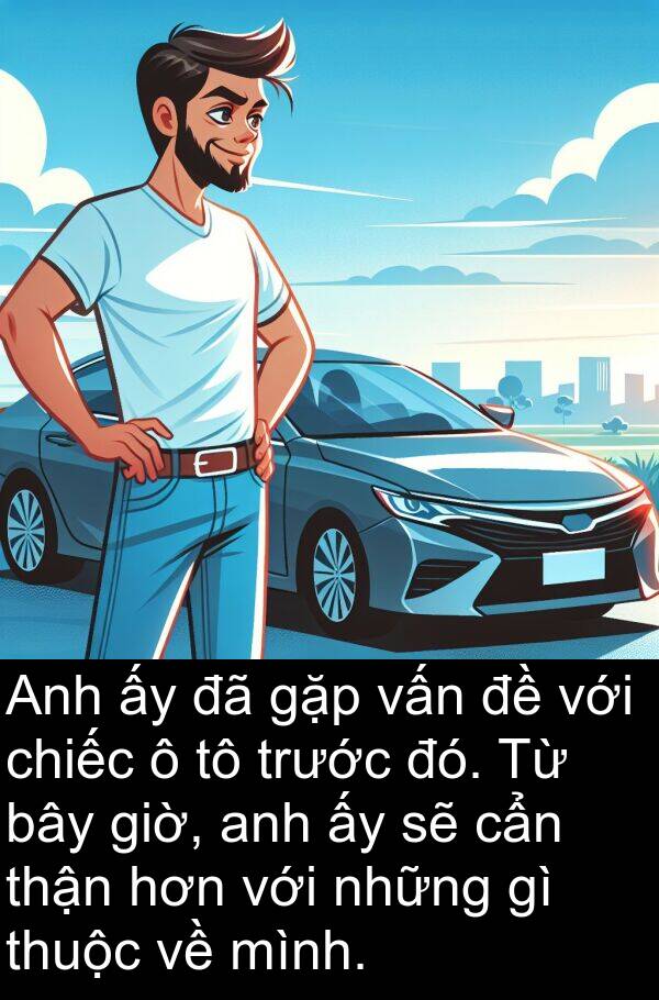 thuộc: Anh ấy đã gặp vấn đề với chiếc ô tô trước đó. Từ bây giờ, anh ấy sẽ cẩn thận hơn với những gì thuộc về mình.