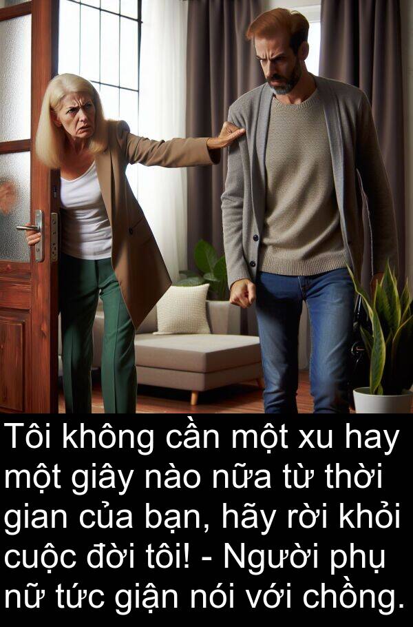 nữa: Tôi không cần một xu hay một giây nào nữa từ thời gian của bạn, hãy rời khỏi cuộc đời tôi! - Người phụ nữ tức giận nói với chồng.