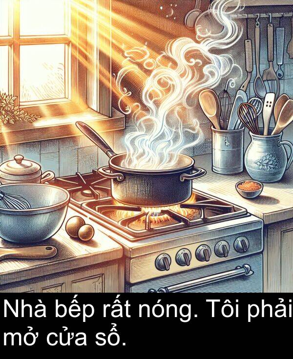 nóng: Nhà bếp rất nóng. Tôi phải mở cửa sổ.