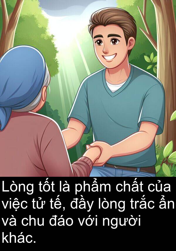 chu: Lòng tốt là phẩm chất của việc tử tế, đầy lòng trắc ẩn và chu đáo với người khác.