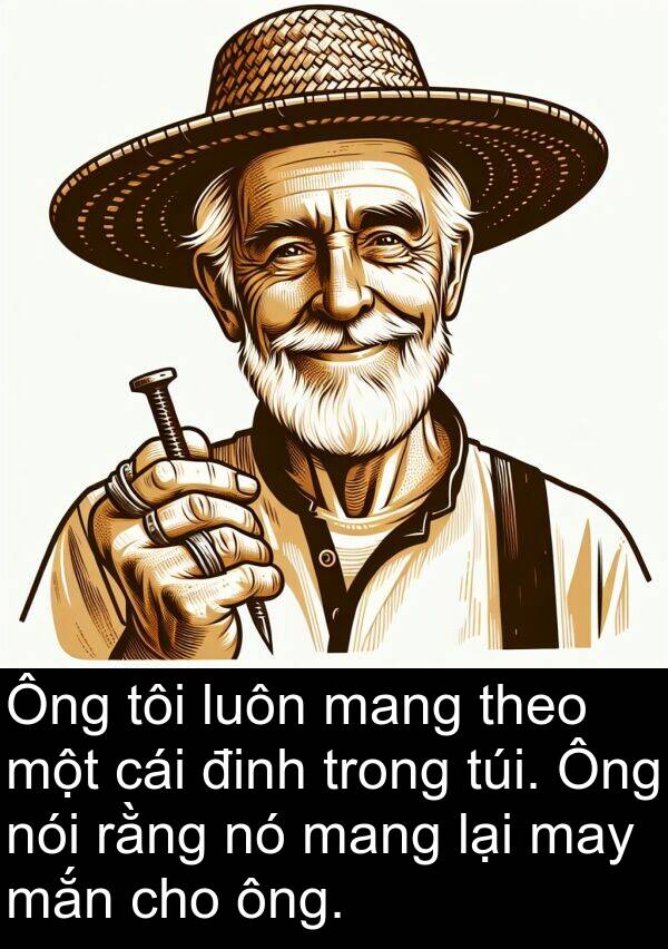 may: Ông tôi luôn mang theo một cái đinh trong túi. Ông nói rằng nó mang lại may mắn cho ông.