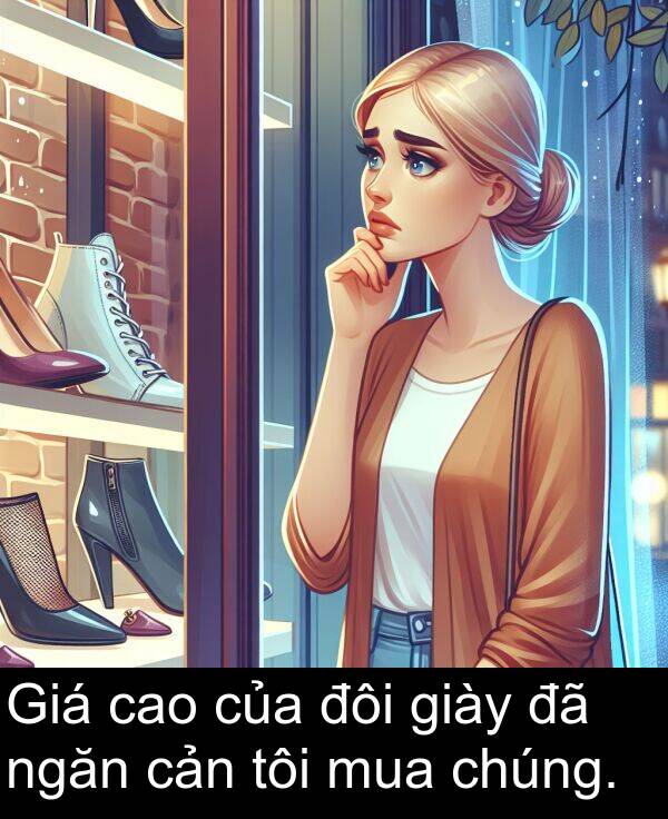 cản: Giá cao của đôi giày đã ngăn cản tôi mua chúng.