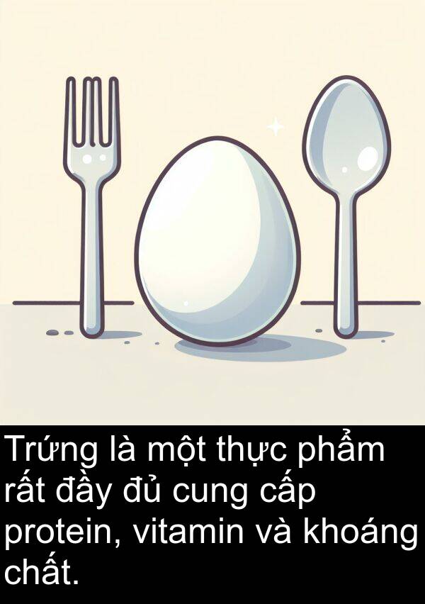 chất: Trứng là một thực phẩm rất đầy đủ cung cấp protein, vitamin và khoáng chất.