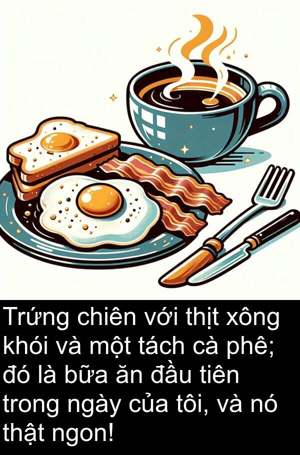 tiên: Trứng chiên với thịt xông khói và một tách cà phê; đó là bữa ăn đầu tiên trong ngày của tôi, và nó thật ngon!