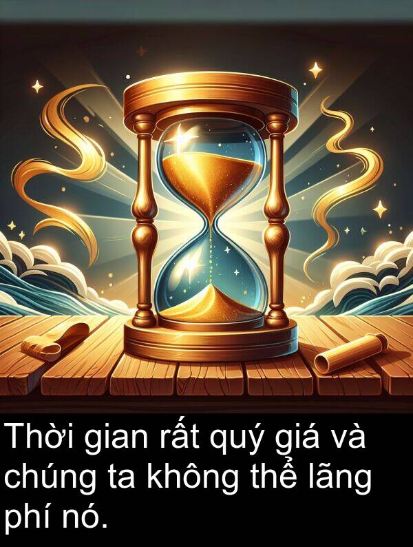 phí: Thời gian rất quý giá và chúng ta không thể lãng phí nó.