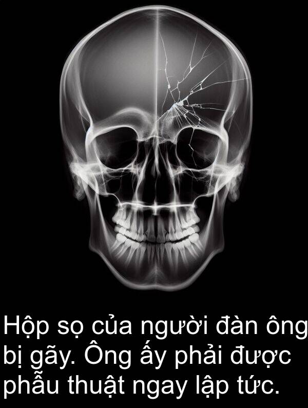 phẫu: Hộp sọ của người đàn ông bị gãy. Ông ấy phải được phẫu thuật ngay lập tức.