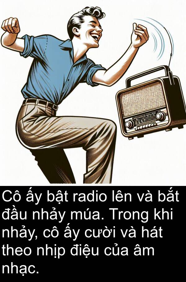 cười: Cô ấy bật radio lên và bắt đầu nhảy múa. Trong khi nhảy, cô ấy cười và hát theo nhịp điệu của âm nhạc.