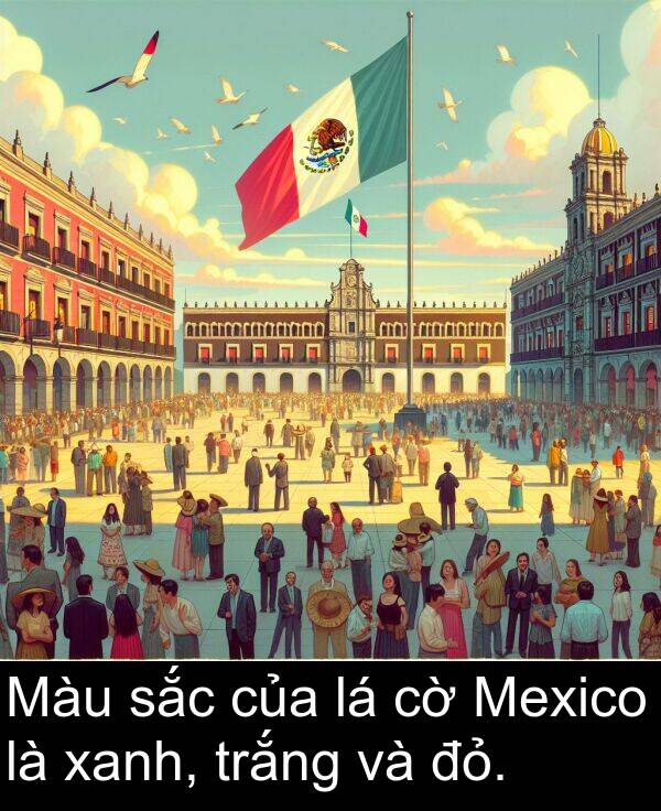 xanh: Màu sắc của lá cờ Mexico là xanh, trắng và đỏ.