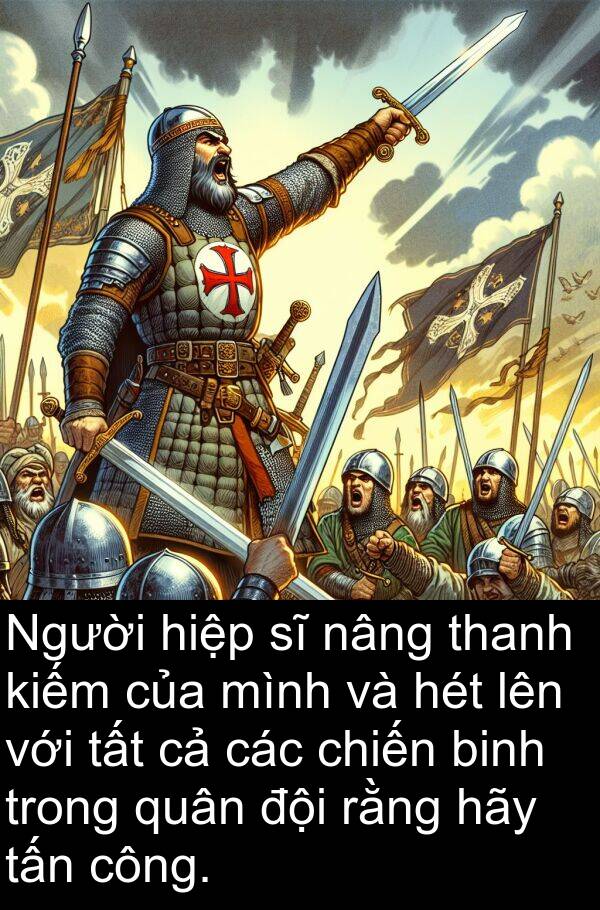 nâng: Người hiệp sĩ nâng thanh kiếm của mình và hét lên với tất cả các chiến binh trong quân đội rằng hãy tấn công.