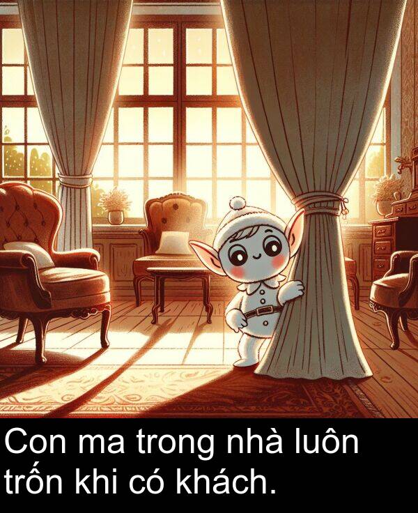 luôn: Con ma trong nhà luôn trốn khi có khách.