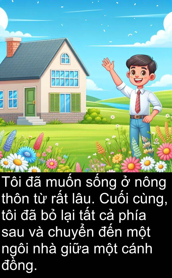 phía: Tôi đã muốn sống ở nông thôn từ rất lâu. Cuối cùng, tôi đã bỏ lại tất cả phía sau và chuyển đến một ngôi nhà giữa một cánh đồng.