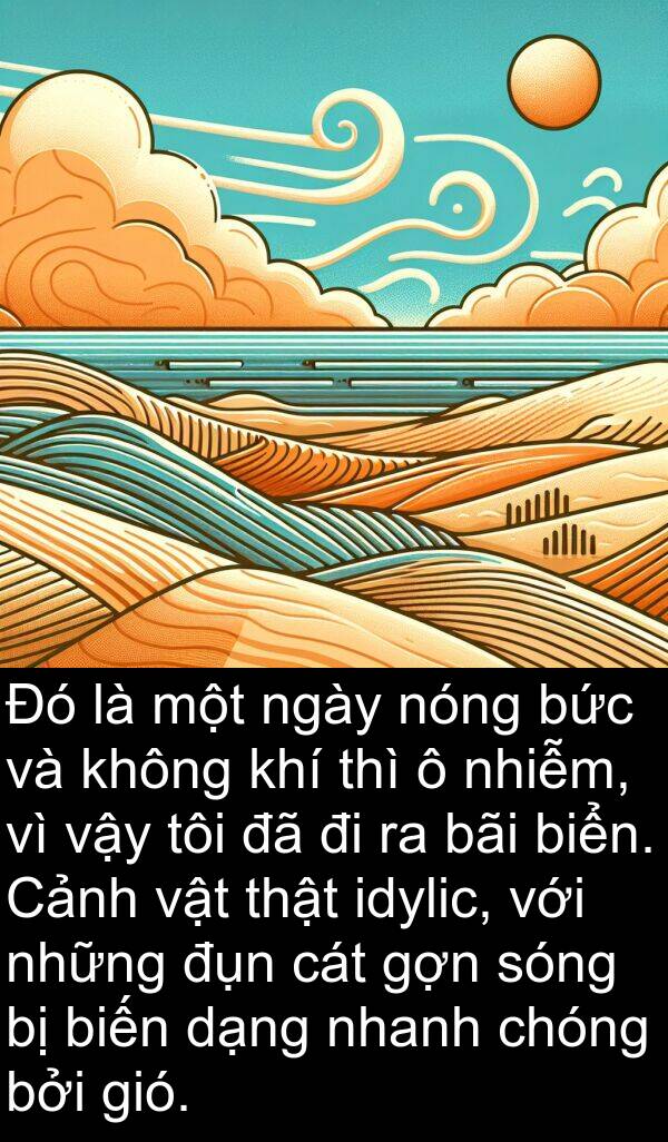 cát: Đó là một ngày nóng bức và không khí thì ô nhiễm, vì vậy tôi đã đi ra bãi biển. Cảnh vật thật idylic, với những đụn cát gợn sóng bị biến dạng nhanh chóng bởi gió.