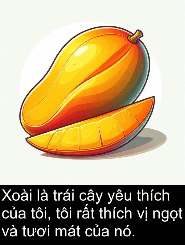 mát: Xoài là trái cây yêu thích của tôi, tôi rất thích vị ngọt và tươi mát của nó.