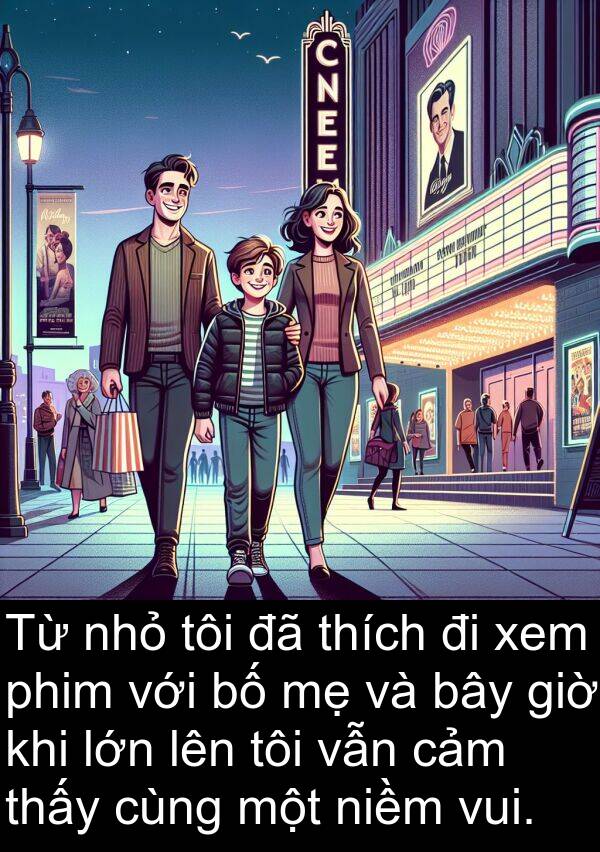 niềm: Từ nhỏ tôi đã thích đi xem phim với bố mẹ và bây giờ khi lớn lên tôi vẫn cảm thấy cùng một niềm vui.