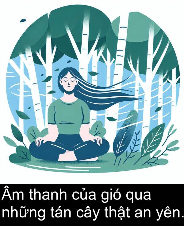 những: Âm thanh của gió qua những tán cây thật an yên.