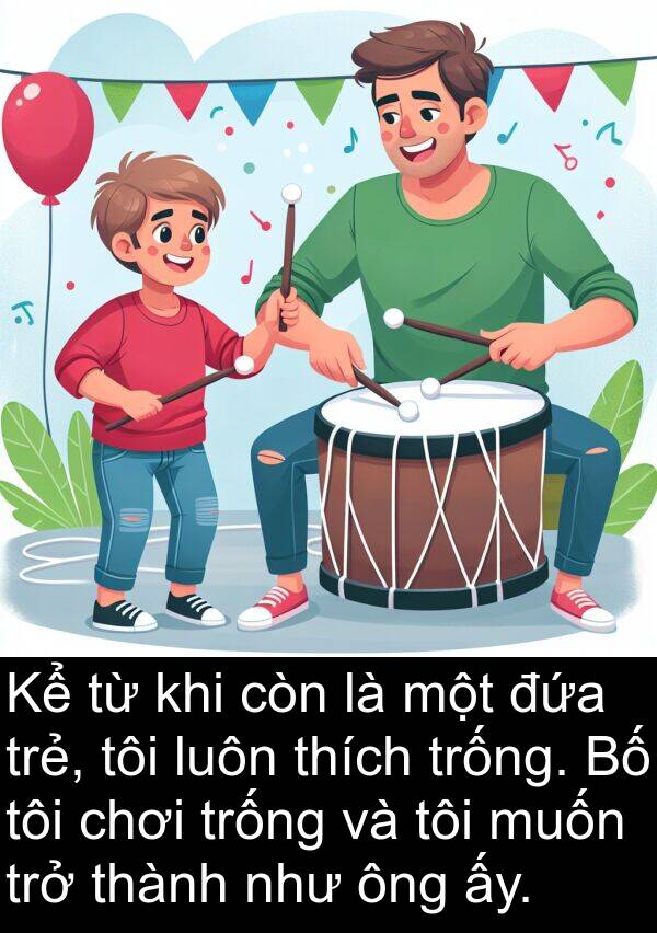 ấy: Kể từ khi còn là một đứa trẻ, tôi luôn thích trống. Bố tôi chơi trống và tôi muốn trở thành như ông ấy.